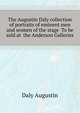 The Augustin Daly collection of portraits of eminent men and women of the stage ... To be sold at ... the Anderson Galleries, Daly Augustin 