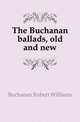 The Buchanan ballads, old and new, Buchanan Robert Williams 