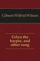 Urlyn the harper, and other song, Gibson Wilfrid Wilson 