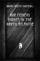 Our fishery rights in the North Atlantic, Doran Joseph Ingersoll 