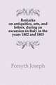 Remarks on antiquities, arts, and letters, during an excursion in Italy in the years 1802 and 1803, Forsyth Joseph 