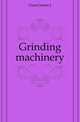 Grinding machinery, James J. Guest 