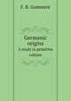 Germanic origins. A study in primitive culture, Gummere Francis Barton 