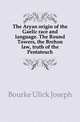 The Aryan origin of the Gaelic race and language. The Round Towers, the Brehon law, truth of the Pentateuch, Bourke Ulick Joseph 