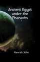 Ancient Egypt under the Pharaohs, Kenrick John 