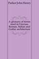 A glossary of terms used in Grecian, Roman, Italian and Gothic architecture, Parker John Henry 