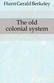 The old colonial system, Hurst Gerald Berkeley 