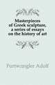 Masterpieces of Greek sculpture, a series of essays on the history of art, Furtwaengler Adolf 