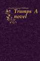 Trumps A novel, Curtis, George William, 1824-1892 
