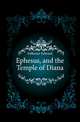 Ephesus, and the Temple of Diana, Falkener Edward 