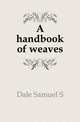A handbook of weaves, Dale Samuel S. 