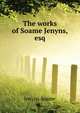 The works of Soame Jenyns,esq. .., Jenyns Soame 