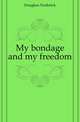 My bondage and my freedom, Douglass Frederick 