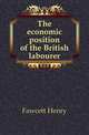 The economic position of the British labourer, Fawcett Henry 