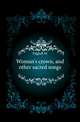 Woman's crown, and other sacred songs, Edghill M. 