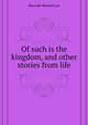 "Of such is the kingdom", and other stories from life, Metcalfe Richard Lee 