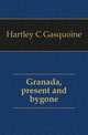 Granada, present and bygone, Hartley C Gasquoine 