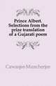 Prince Albert. Selections from the prize translation of a Gujarati poem, Cawasjee Muncherjee 