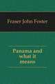 Panama and what it means, Fraser John Foster 