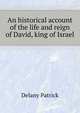 An historical account of the life and reign of David, king of Israel .., Delany Patrick 