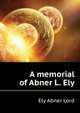 A memorial of Abner L. Ely .., Ely Abner Lord 