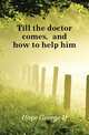 Till the doctor comes, and how to help him, Hope George H 