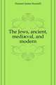 The Jews, ancient, mediaeval, and modern, Hosmer James Kendall 