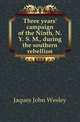 Three years' campaign of the Ninth, N. Y. S. M., during the southern rebellion, Jaques John Wesley 