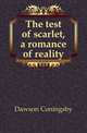 The test of scarlet, a romance of reality, Dawson Coningsby 