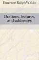 Orations, lectures, and addresses, Emerson, Ralph Waldo, 1803-1882 