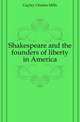 Shakespeare and the founders of liberty in America, Gayley Charles Mills 