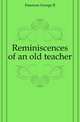 Reminiscences of an old teacher, Emerson George B 