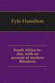South Africa to-day, with an account of modern Rhodesia, Fyfe Hamilton 