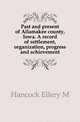 Past and present of Allamakee county, Iowa. A record of settlement, organization, progress and achievement, Hancock Ellery M 