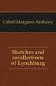 Sketches and recollections of Lynchburg, Cabell Margaret Anthony 