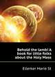 "Behold the lamb!" A book for little folks about the Holy Mass, Ellerker Marie St 