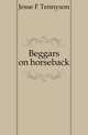 Beggars on horseback, Jesse F Tennyson 