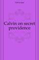 Calvin on secret providence, Calvin Jean 