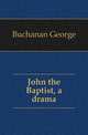 John the Baptist, a drama, Buchanan George 