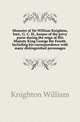Memoirs of Sir William Knighton, bart., G. C. H., keeper of the privy purse during the reign of His Majesty King George the Fourth. Including his correspondence with many distinguished personages, Knighton William 