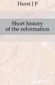 Short history of the reformation, Hurst J F 