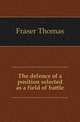 The defence of a position selected as a field of battle, Fraser Thomas 