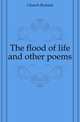 The flood of life and other poems, Church Richard 