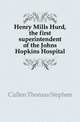 Henry Mills Hurd, the first superintendent of the Johns Hopkins Hospital, Cullen Thomas Stephen 