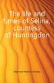 The life and times of Selina, countess of Huntingdon, Seymour Aaron Crossley 