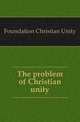 The problem of Christian unity, Foundation Christian Unity 