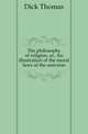 The philosophy of religion, or, An illustration of the moral laws of the universe, Dick Thomas 