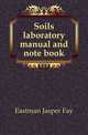 Soils laboratory manual and note book, Eastman Jasper Fay 