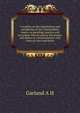 A treatise on the constitution and jurisdiction of the United States courts, on pleading, practice and procedure therein and on the powers and duties of ... commissioners, with rules of court and forms, Garland A H 