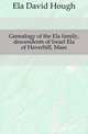 Genealogy of the Ela family, descendents of Israel Ela of Haverhill, Mass, Ela David Hough 